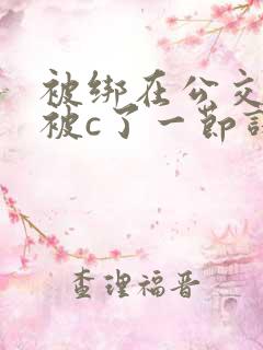 被绑在公交车里被c了一节课的