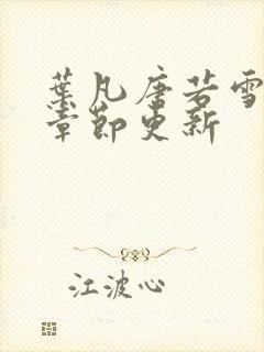 叶凡唐若雪最新章节更新
