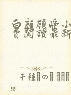 白颜顾峥小说免费阅读最新章节更新时间