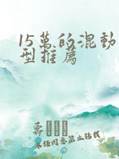 15万的混动车型推荐