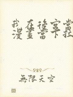 我在后宫当反派漫画当下拉式