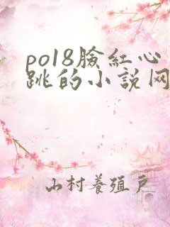po18脸红心跳的小说网站