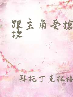 跟主角受抢主角攻