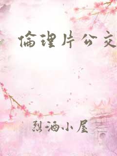 伦理片公交车上 伦理片公交车上