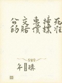 公交车撞死人后的赔偿标准多少钱