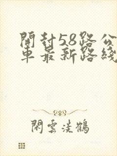 开封58路公交车最新路线和时间