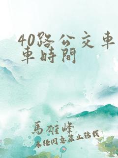 40路公交车发车时间 40路公交车发车时间