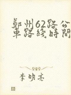郑州62路公交车路线时间表