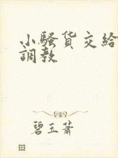 小骚货交给老板调教