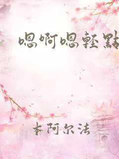 嗯啊嗯轻点h