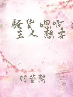骚货 嗯啊 爽 主人 想要 骚货 嗯啊 爽 主人 想要