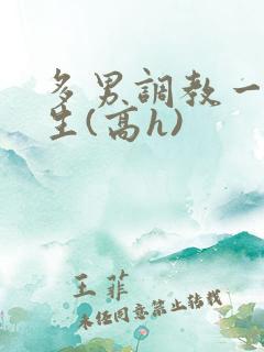 多男调教一个女生(高h)