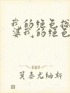 我的绝色总裁老婆我的绝色总裁老婆