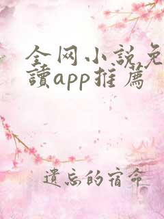 全网小说免费阅读app推荐 全网小说免费阅读app推荐