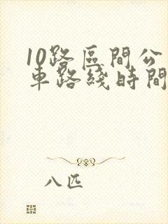 10路区间公交车路线时间表