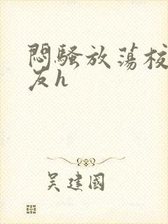 闷骚放荡校花女友h