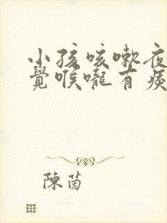 小孩咳嗽夜里睡觉喉咙有痰的声音