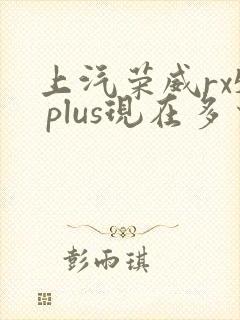 上汽荣威rx5 plus现在多少钱