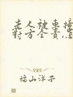 老人被车撞了,对方全责,怎么赔偿