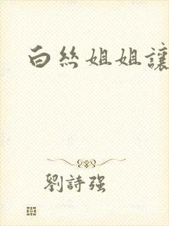 白丝姐姐让我c