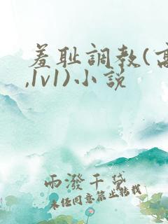 羞耻调教(高h,1v1)小说