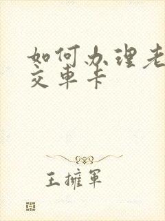 如何办理老年公交车卡