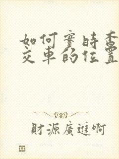 如何实时查找公交车的位置