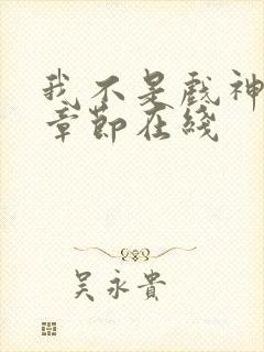 我不是戏神最新章节在线 我不是戏神最新章节在线