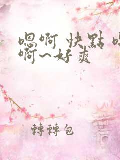 嗯啊 快点 嗯啊~好爽