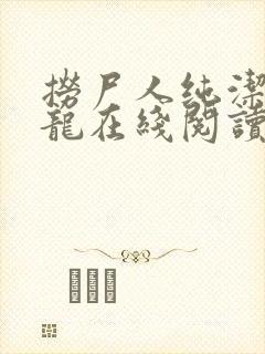 捞尸人纯洁的小龙在线阅读笔趣阁