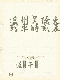沧州吴桥火车站列车时刻表