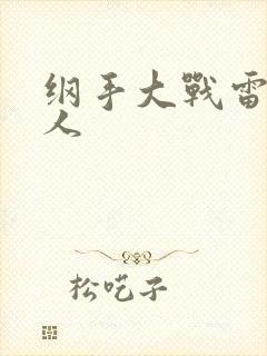 纲手大战雷影同人