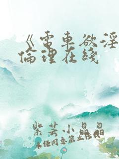 《电车欲淫4》伦理在线