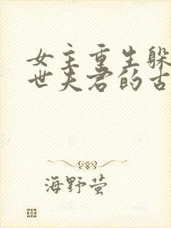 女主重生躲避前世夫君的古言