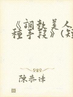 《调教美人的百种手段》(短篇合集)