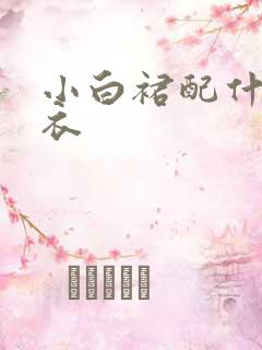 小白裙配什么上衣 小白裙配什么上衣