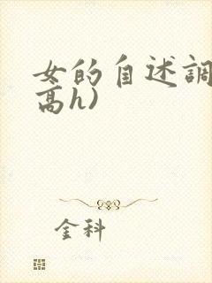 女的自述调教(高h) 女的自述调教(高h)