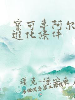 宝可梦阿尔宙斯进化条件