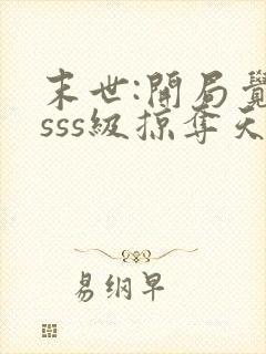 末世:开局觉醒sss级掠夺天赋全本阅读