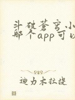 斗破苍穹小说在哪个app可以看 斗破苍穹小说在哪个app可以看