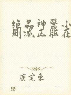 绝品神医小说无删减正版在线阅读 绝品神医小说无删减正版在线阅读