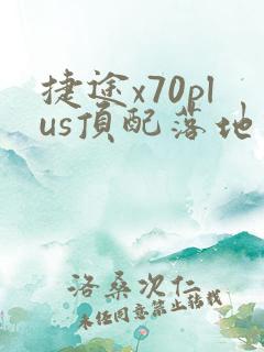 捷途x70plus顶配落地价