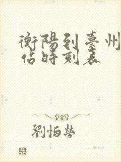 衡阳到台州火车站时刻表