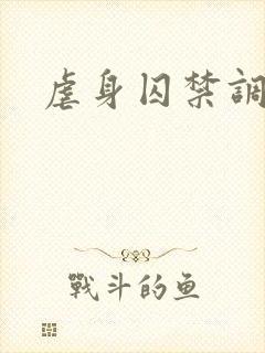 虐身囚禁调教 虐身囚禁调教