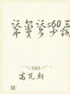 沃尔沃s60三年卖多少钱