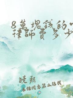 8万块钱的官司律师费多少