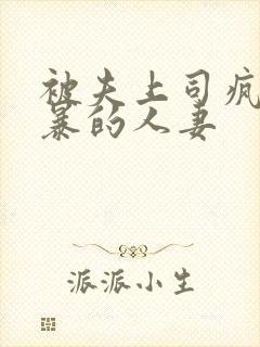 被夫上司疯狂强暴的人妻 被夫上司疯狂强暴的人妻