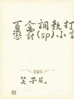 百合调教打屁股惩罚(sp)小说