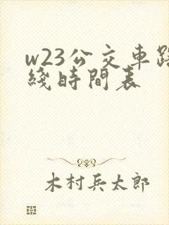 w23公交车路线时间表 w23公交车路线时间表