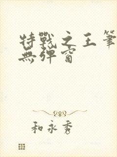 特战之王笔趣阁无弹窗 特战之王笔趣阁无弹窗
